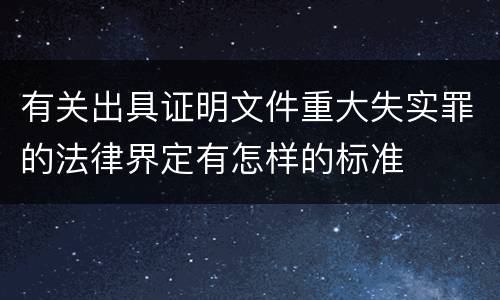 有关出具证明文件重大失实罪的法律界定有怎样的标准