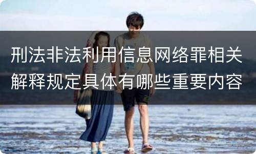 刑法非法利用信息网络罪相关解释规定具体有哪些重要内容