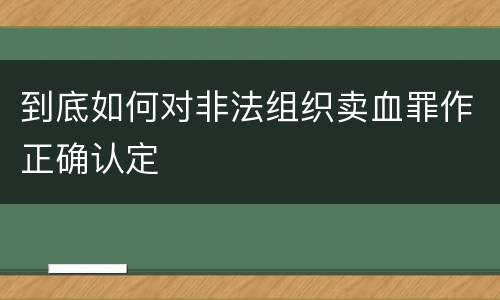 到底如何对非法组织卖血罪作正确认定