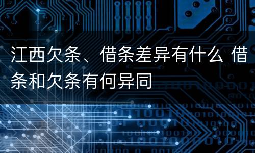 江西欠条、借条差异有什么 借条和欠条有何异同