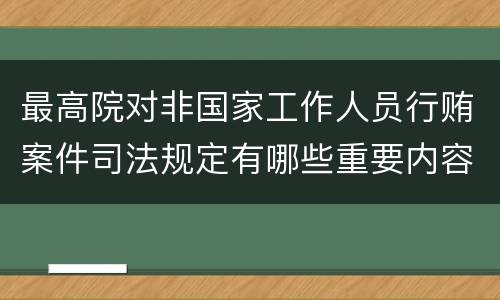 最高院对非国家工作人员行贿案件司法规定有哪些重要内容