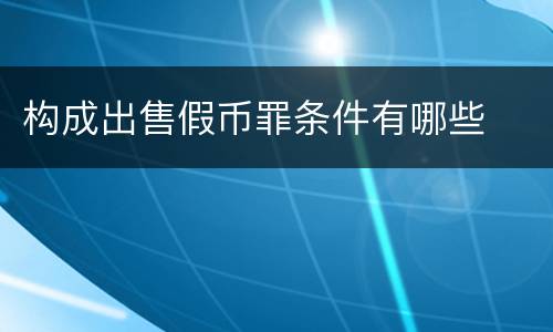 构成出售假币罪条件有哪些