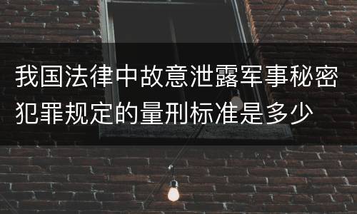 我国法律中故意泄露军事秘密犯罪规定的量刑标准是多少