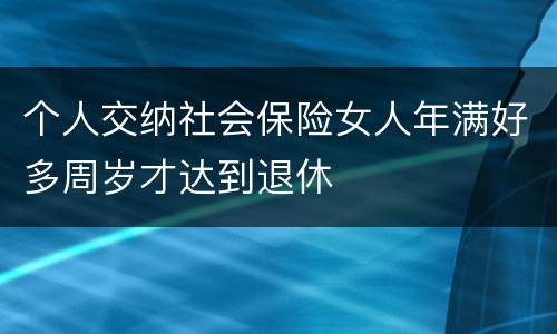 个人交纳社会保险女人年满好多周岁才达到退休