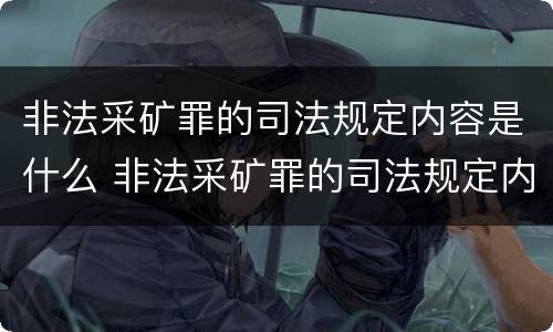 非法采矿罪的司法规定内容是什么 非法采矿罪的司法规定内容是什么呢