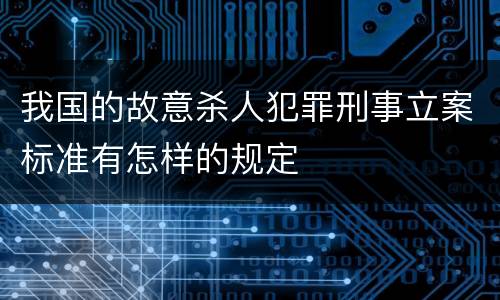 我国的故意杀人犯罪刑事立案标准有怎样的规定