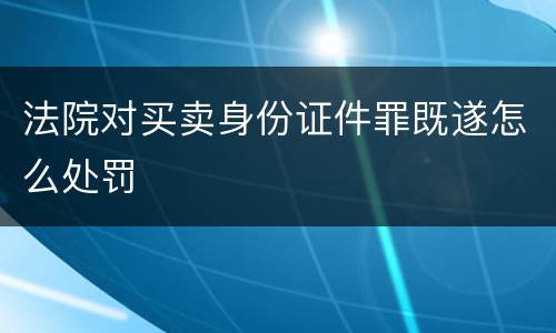 法院对买卖身份证件罪既遂怎么处罚
