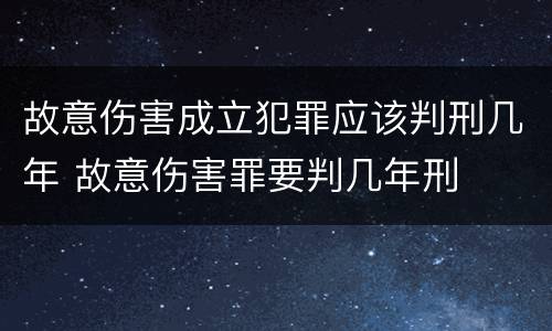 故意伤害成立犯罪应该判刑几年 故意伤害罪要判几年刑