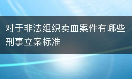 对于非法组织卖血案件有哪些刑事立案标准