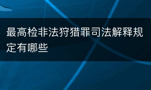 最高检非法狩猎罪司法解释规定有哪些