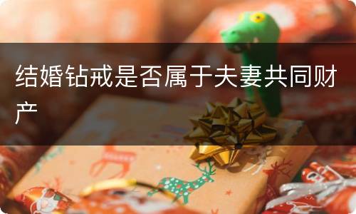 结婚钻戒是否属于夫妻共同财产