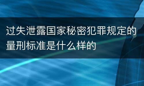 过失泄露国家秘密犯罪规定的量刑标准是什么样的