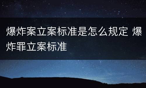爆炸案立案标准是怎么规定 爆炸罪立案标准