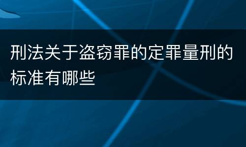 刑法关于盗窃罪的定罪量刑的标准有哪些