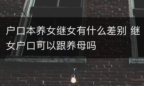 户口本养女继女有什么差别 继女户口可以跟养母吗