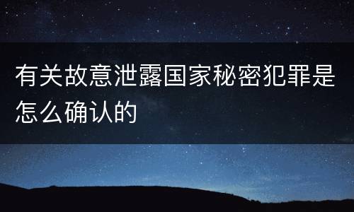 有关故意泄露国家秘密犯罪是怎么确认的