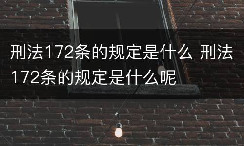 刑法172条的规定是什么 刑法172条的规定是什么呢