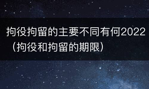 拘役拘留的主要不同有何2022（拘役和拘留的期限）