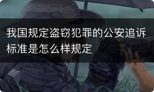 我国规定盗窃犯罪的公安追诉标准是怎么样规定