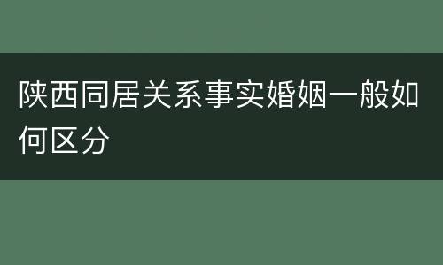 陕西同居关系事实婚姻一般如何区分