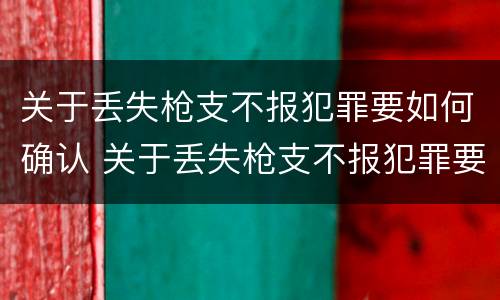 关于丢失枪支不报犯罪要如何确认 关于丢失枪支不报犯罪要如何确认罪名