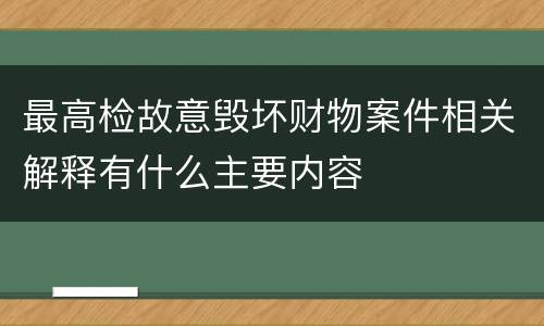 最高检故意毁坏财物案件相关解释有什么主要内容