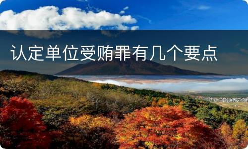 认定单位受贿罪有几个要点