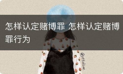 怎样认定赌博罪 怎样认定赌博罪行为
