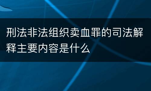刑法非法组织卖血罪的司法解释主要内容是什么