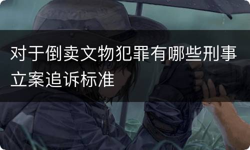 对于倒卖文物犯罪有哪些刑事立案追诉标准