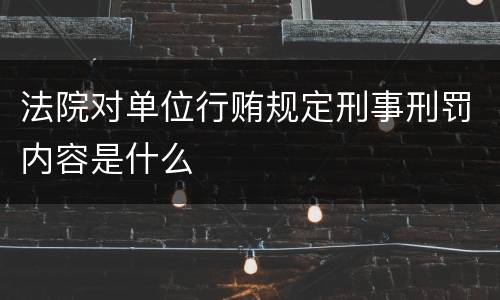 法院对单位行贿规定刑事刑罚内容是什么