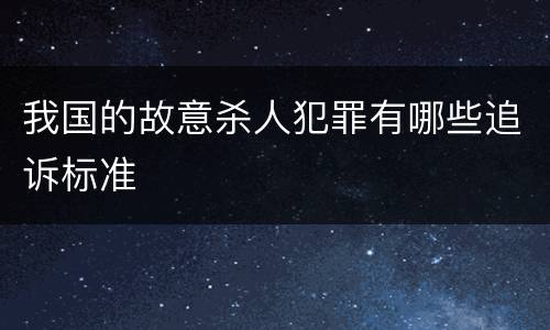 我国的故意杀人犯罪有哪些追诉标准