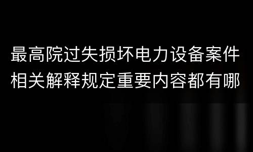 最高院过失损坏电力设备案件相关解释规定重要内容都有哪些