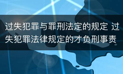 过失犯罪与罪刑法定的规定 过失犯罪法律规定的才负刑事责任