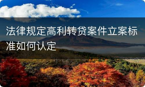 法律规定高利转贷案件立案标准如何认定