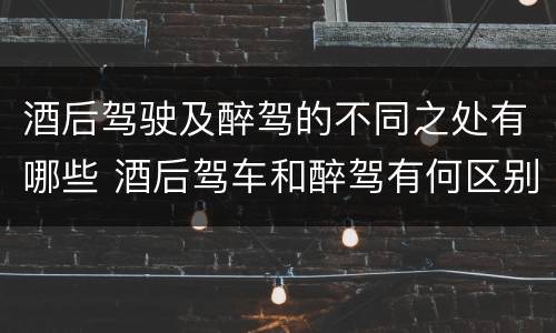 酒后驾驶及醉驾的不同之处有哪些 酒后驾车和醉驾有何区别