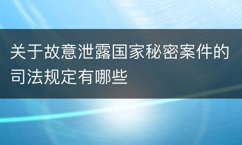 关于故意泄露国家秘密案件的司法规定有哪些