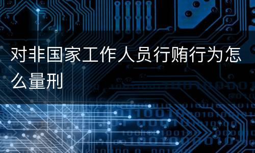 对非国家工作人员行贿行为怎么量刑