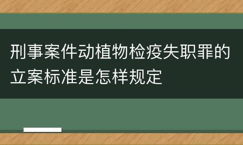 刑事案件动植物检疫失职罪的立案标准是怎样规定