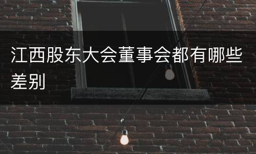 江西股东大会董事会都有哪些差别