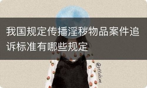 我国规定传播淫秽物品案件追诉标准有哪些规定