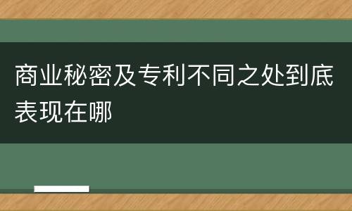 商业秘密及专利不同之处到底表现在哪
