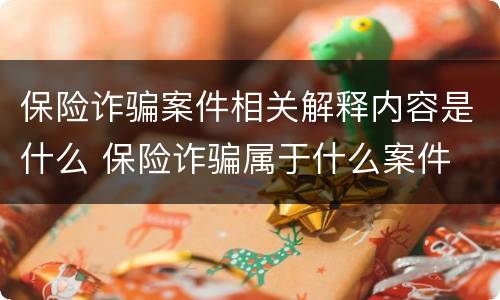 保险诈骗案件相关解释内容是什么 保险诈骗属于什么案件