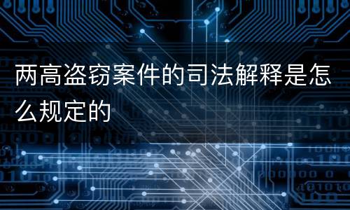 两高盗窃案件的司法解释是怎么规定的