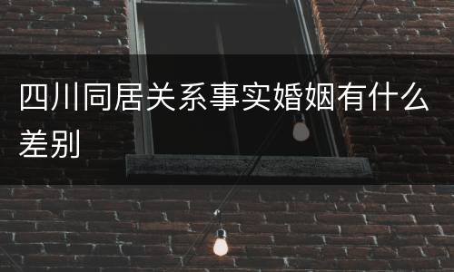 四川同居关系事实婚姻有什么差别