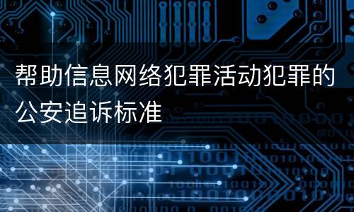 帮助信息网络犯罪活动犯罪的公安追诉标准