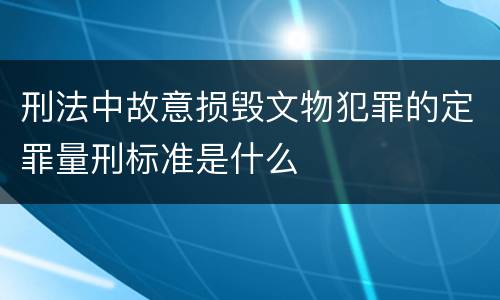 刑法中故意损毁文物犯罪的定罪量刑标准是什么