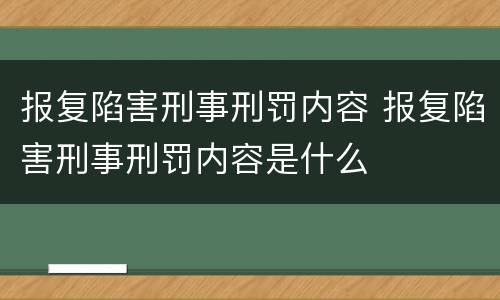报复陷害刑事刑罚内容 报复陷害刑事刑罚内容是什么