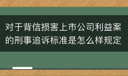 对于背信损害上市公司利益案的刑事追诉标准是怎么样规定