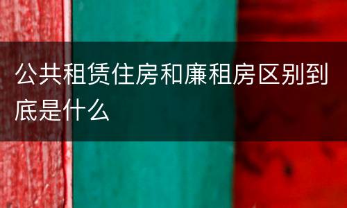 公共租赁住房和廉租房区别到底是什么